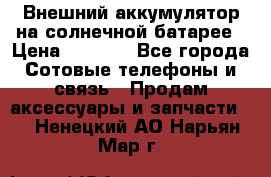 Внешний аккумулятор на солнечной батарее › Цена ­ 1 750 - Все города Сотовые телефоны и связь » Продам аксессуары и запчасти   . Ненецкий АО,Нарьян-Мар г.